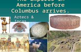 The Empires in America before Columbus arrives. Aztecs & Incas.