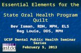Essential Elements for the State Oral Health Program Quilt Bev Isman, RDH, MPH, ELS Reg Louie, DDS, MPH UCSF Dental Public Health Seminar Series February.