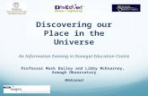 Discovering our Place in the Universe An Information Evening in Donegal Education Centre Professor Mark Bailey and Libby McKearney, Armagh Observatory.