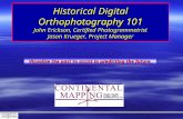 Historical Digital Orthophotography 101 John Erickson, Certified Photogrammetrist Jason Krueger, Project Manager Visualize the past to assist in predicting.
