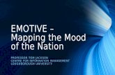 EMOTIVE – Mapping the Mood of the Nation PROFESSOR TOM JACKSON CENTRE FOR INFORMATION MANAGEMENT LOUGHBOROUGH UNIVERSITY.