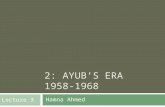 2: AYUB’S ERA 1958-1968 Hamna Ahmed Lecture 3. Introduction  Military take over by General Ayub Khan in October 1958  It brought about a new era for.