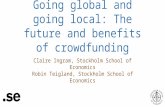 Going global and going local: The future and benefits of crowdfunding Claire Ingram, Stockholm School of Economics Robin Teigland, Stockholm School of.