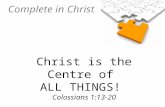 Complete in Christ Christ is the Centre of ALL THINGS! Colossians 1:13-20.