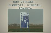 OUR VILLAGE – FLOREŞTI, GIURGIU, ROMANIA. Special characteristics It's an accessible recreation area for the metropolitan area, being in the vicinity.
