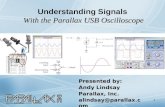 1 With the Parallax USB Oscilloscope Understanding Signals With the Parallax USB Oscilloscope Presented by: Andy Lindsay Parallax, Inc. alindsay@parallax.com.