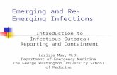 Emerging and Re-Emerging Infections Introduction to Infectious Outbreak Reporting and Containment Larissa May, M.D. Department of Emergency Medicine The.