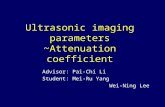 Ultrasonic imaging parameters ~Attenuation coefficient Advisor: Pai-Chi Li Student: Mei-Ru Yang Wei-Ning Lee.