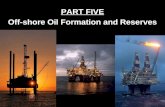 PART FIVE Off-shore Oil Formation and Reserves How Oil Is Formed Millions of years ago plants and animals of the oceans died & settled on the ocean floor.