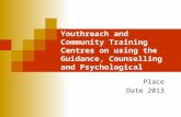 Guidelines for Youthreach and Community Training Centres on using the Guidance, Counselling and Psychological Services fund Place Date 2013.