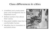 Class differences in cities Unskilled and uneducated poor and immigrants live in depleted slums Skilled workers live above their stores Educated middle-class.