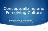 Conceptualizing and Perceiving Culture By Matthew Byler, R. Taylor Jameson, Becky Tibbenham & Charlotte Windberg.