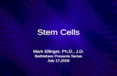 Stem Cells Mark Ellinger, Ph.D., J.D. Bethlehem Presents Series July 17,2008 Mark Ellinger, Ph.D., J.D. Bethlehem Presents Series July 17,2008.