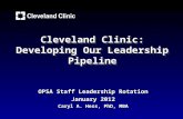 Cleveland Clinic: Developing Our Leadership Pipeline OPSA Staff Leadership Rotation January 2012 Caryl A. Hess, PhD, MBA.