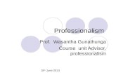 Professionalism Prof. Wasantha Gunathunga Course unit Advisor, professionalism 18 th June 2013.
