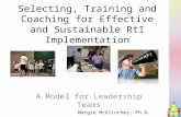 Selecting, Training and Coaching for Effective and Sustainable RtI Implementation A Model for Leadership Teams Margie McGlinchey; Ph.D. Kim St. Martin;