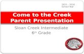 Sloan Creek Intermediate 6 th Grade Come to the Creek Parent Presentation 2015 – 2016 School Year.