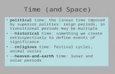 Time (and Space) political time: the linear time imposed by superior polities: reign periods, in transitional periods may be multiple --historical time:
