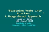 “Borrowing Verbs into Russian: A Usage-Based Approach” Laura A. Janda UNC-Chapel Hill janda@unc.edujanda@unc.edu, lajanda lajanda.