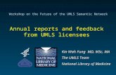 Annual reports and feedback from UMLS licensees Kin Wah Fung MD, MSc, MA The UMLS Team National Library of Medicine Workshop on the Future of the UMLS.