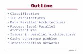 Slide 1 OutlineOutline Classification ILP Architectures Data Parallel Architectures Process level Parallel Architectures Issues in parallel architectures.