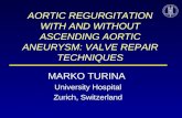 AORTIC REGURGITATION WITH AND WITHOUT ASCENDING AORTIC ANEURYSM: VALVE REPAIR TECHNIQUES MARKO TURINA University Hospital Zurich, Switzerland.
