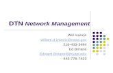 DTN Network Management Will Ivancic william.d.ivancic@nasa.gov 216-433-3494 Ed Birrane Edward.Birrane@jhuapl.edu 443-778-7423.