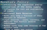 Monetary Policy Controlling the expansion and/or contraction of the money supply Influences the cost and availability of credit Fractional Bank Reserves.