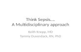Think Sepsis…. A Multidisciplinary approach Keith Knepp, MD Tammy Duvendack, RN, PhD.