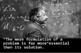 “The mere formulation of a problem is far more essential than its solution.” - Albert Einstein.