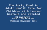 The Rocky Road to Adult Health Care for Children with Lennox Gastaut and related disorders Peter Camfield MD Webinar November 2011.
