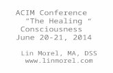 ACIM Conference “The Healing Consciousness” June 20-21, 2014 Lin Morel, MA, DSS .