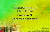 BIOMATERIALS ENT 311/4 Lecture 5 Ceramic Material Prepared by: Nur Farahiyah Binti Mohammad Date: 3 rd August 2008 Email : farahiyah@unimap.edu.my.