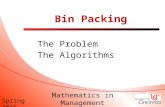 Spring 2015 Mathematics in Management Science Bin Packing The Problem The Algorithms.
