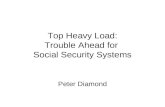 Top Heavy Load: Trouble Ahead for Social Security Systems Peter Diamond.