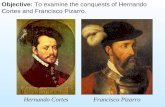 Objective: To examine the conquests of Hernando Cortes and Francisco Pizarro. Hernando CortesFrancisco Pizarro.