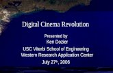 Digital Cinema Revolution Presented by Ken Dozier USC Viterbi School of Engineering Western Research Application Center July 27 th, 2006.