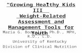 “Growing Healthy Kids III” Weight-Related Assessment and Management Tools for Youth Maria G. Boosalis, Ph.D., MPH, R.D., L.D. University of Kentucky Division.