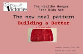 The new meal pattern Building a Better Lunch The Healthy Hunger Free Kids Act Loriann Knapton, DTR, SNS School Nutrition Team Wisconsin Department of Public.