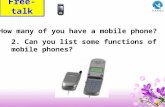 Free-talk 2. Can you list some functions of mobile phones? 1. How many of you have a mobile phone?