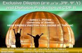 Exclusive Dilepton (e + e -,  +  -,J/ ,  ',  ) Exclusive Dilepton (e + e -,  +  -,J/ ,  ',  ) and Diphoton Production at CDF II James L. Pinfold.