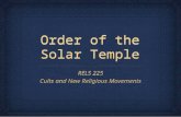 Order of the Solar Temple RELS 225 Cults and New Religious Movements RELS 225 Cults and New Religious Movements.