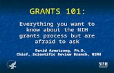 GRANTS 101: Everything you want to know about the NIH grants process but are afraid to ask David Armstrong, Ph.D. Chief, Scientific Review Branch, NIMH.