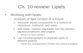 Ch. 10 review: Lipids Working with lipids: –Analysis of lipid content of a tissue: 1.‘Dissolve’ tissue components in a mixture of chloroform, methanol,