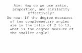 Aim: How do we use ratio, proportion, and similarity effectively? Do now: If the degree measures of two complementary angles are in the ratio of 2 to 13,