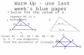Warm Up – use last week’s blue paper Solve for the value of x. 1. 2. x 3. Given AC = 42, CB = 46, AB = 48. D, E, F are midpoints. Find the perimeter of.