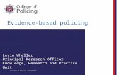 Evidence-based policing © College of Policing Limited 2013 Levin Wheller Principal Research Officer Knowledge, Research and Practice Unit.
