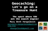 Geocaching: Let’s go on a Treasure Hunt The sport where YOU are the search engine! Mary Beth Hengelbrok marybeth.hengelbrok@wattsburg.org mhengelbrok@gmail.com.