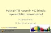 Making MTSS Happen in K-12 Schools: Implementation Lessons Learned Matthew Burns University of Missouri.