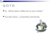 Q.O.T.D. Q: What does coffee do to your body? Go ask Alice – Columbia University.